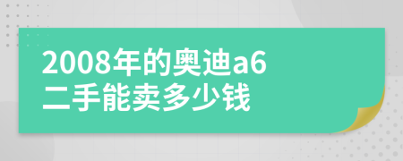2008年的奧迪a6二手能賣多少錢
