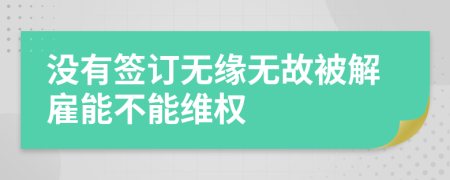 沒有簽訂無緣無故被解雇能不能維權(quán)