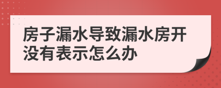 房子漏水導(dǎo)致漏水房開(kāi)沒(méi)有表示怎么辦