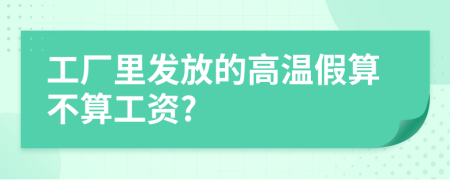 工廠里發(fā)放的高溫假算不算工資?