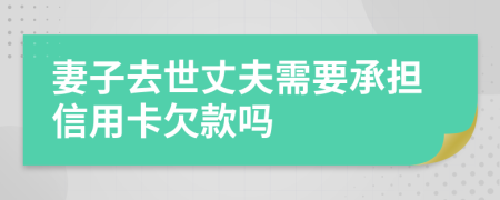 妻子去世丈夫需要承擔信用卡欠款嗎