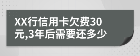XX行信用卡欠費30元,3年后需要還多少