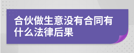 合伙做生意沒有合同有什么法律后果