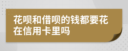 花唄和借唄的錢都要花在信用卡里嗎