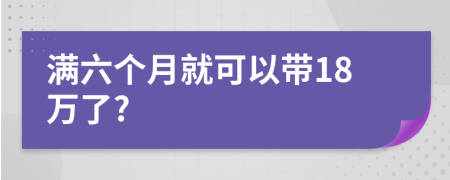滿六個月就可以帶18萬了?