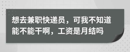 想去兼職快遞員，可我不知道能不能干啊，工資是月結(jié)嗎