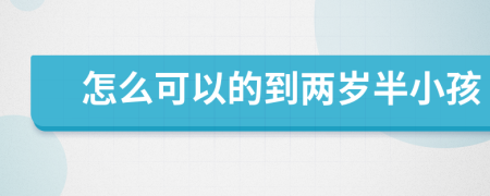 怎么可以的到兩歲半小孩