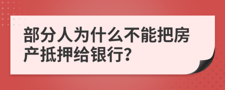 部分人為什么不能把房產(chǎn)抵押給銀行？