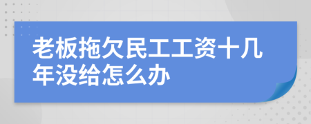 老板拖欠民工工資十幾年沒給怎么辦