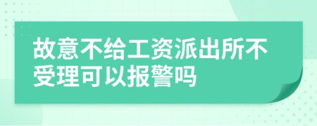 故意不給工資派出所不受理可以報(bào)警嗎