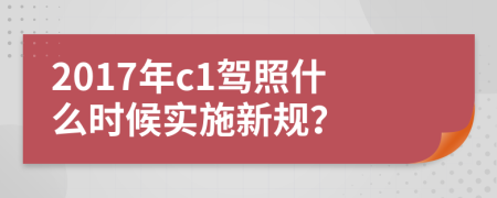 2017年c1駕照什么時(shí)候?qū)嵤┬乱?guī)？