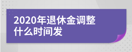 2020年退休金調(diào)整什么時間發(fā)