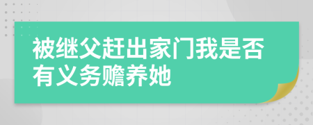 被繼父趕出家門(mén)我是否有義務(wù)贍養(yǎng)她