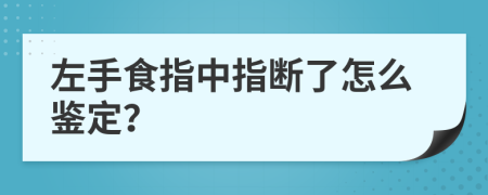 左手食指中指斷了怎么鑒定？