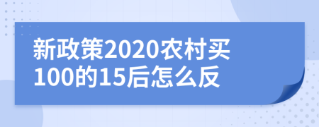 新政策2020農(nóng)村買100的15后怎么反