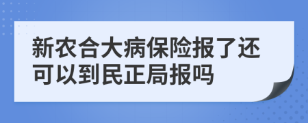 新農(nóng)合大病保險(xiǎn)報(bào)了還可以到民正局報(bào)嗎