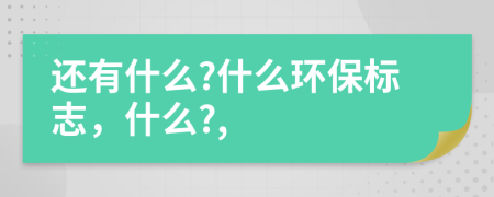 還有什么?什么環(huán)保標(biāo)志，什么?,