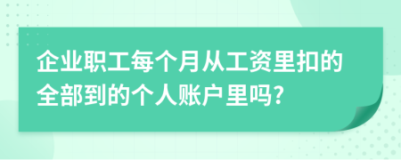 企業(yè)職工每個月從工資里扣的全部到的個人賬戶里嗎?