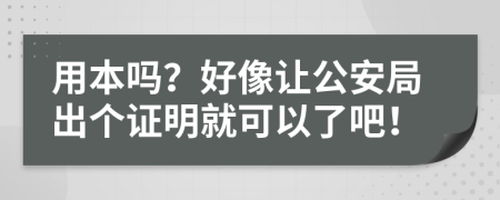 用本嗎？好像讓公安局出個證明就可以了吧！