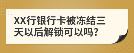 XX行銀行卡被凍結(jié)三天以后解鎖可以嗎?
