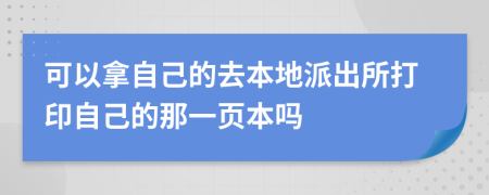 可以拿自己的去本地派出所打印自己的那一頁本嗎