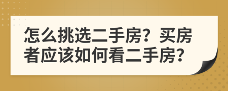 怎么挑選二手房？買房者應該如何看二手房？
