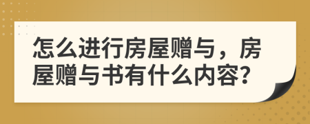 怎么進行房屋贈與，房屋贈與書有什么內(nèi)容？