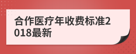 合作醫(yī)療年收費(fèi)標(biāo)準(zhǔn)2018最新