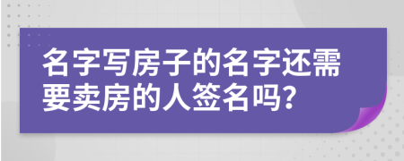 名字寫房子的名字還需要賣房的人簽名嗎？
