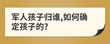 軍人孩子歸誰,如何確定孩子的?