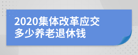 2020集體改革應(yīng)交多少養(yǎng)老退休錢