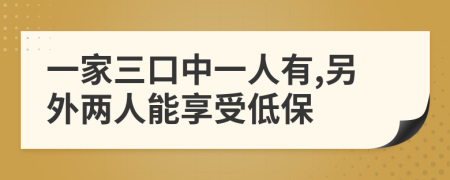 一家三口中一人有,另外兩人能享受低保