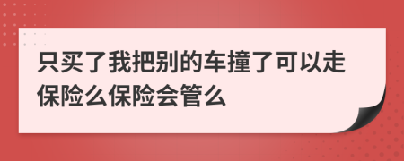 只買了我把別的車撞了可以走保險么保險會管么