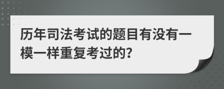 歷年司法考試的題目有沒有一模一樣重復(fù)考過的？