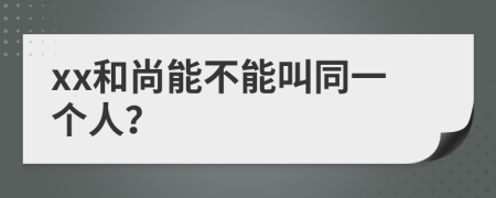xx和尚能不能叫同一個人？
