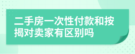 二手房一次性付款和按揭對(duì)賣家有區(qū)別嗎