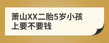 蕭山XX二胎5歲小孩上要不要錢