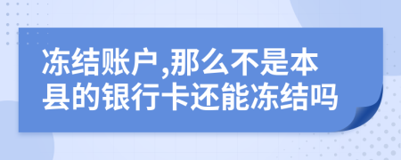 凍結(jié)賬戶,那么不是本縣的銀行卡還能凍結(jié)嗎