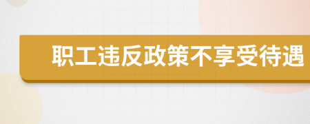 職工違反政策不享受待遇