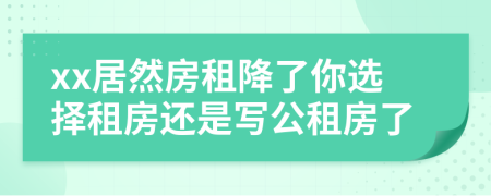 xx居然房租降了你選擇租房還是寫公租房了