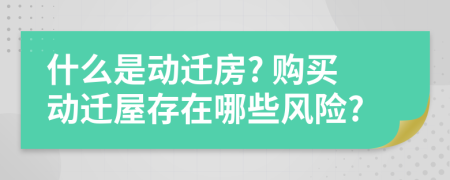 什么是動遷房? 購買動遷屋存在哪些風(fēng)險?