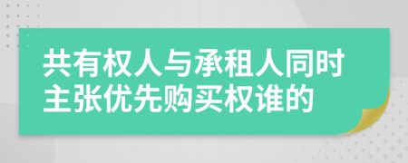 共有權人與承租人同時主張優(yōu)先購買權誰的