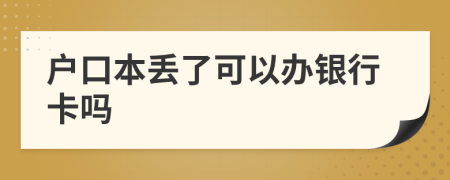 戶口本丟了可以辦銀行卡嗎