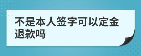 不是本人簽字可以定金退款嗎