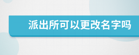 派出所可以更改名字嗎