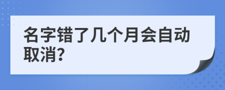 名字錯(cuò)了幾個(gè)月會(huì)自動(dòng)取消？