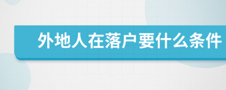 外地人在落戶要什么條件
