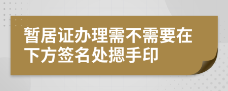 暫居證辦理需不需要在下方簽名處摁手印