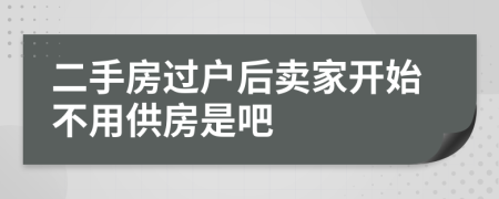 二手房過戶后賣家開始不用供房是吧