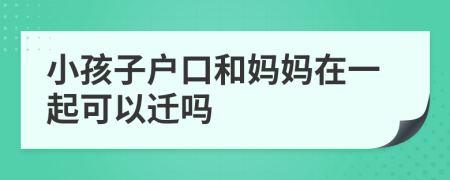 小孩子戶口和媽媽在一起可以遷嗎